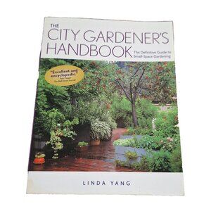 The City Gardener's Handbook: Guide to Small-Space Gardening, Linda Yang 2002